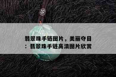 翡翠珠手链图片，美丽夺目：翡翠珠手链高清图片欣赏