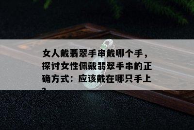 女人戴翡翠手串戴哪个手，探讨女性佩戴翡翠手串的正确方式：应该戴在哪只手上？