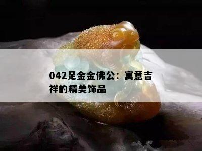 042足金金佛公：寓意吉祥的精美饰品