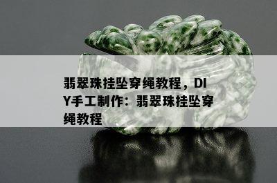 翡翠珠挂坠穿绳教程，DIY手工制作：翡翠珠挂坠穿绳教程