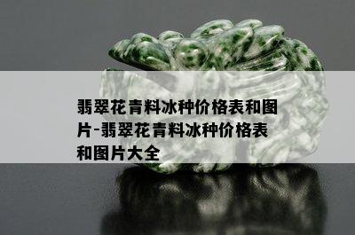 翡翠花青料冰种价格表和图片-翡翠花青料冰种价格表和图片大全