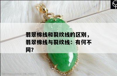 翡翠棉线和裂纹线的区别，翡翠棉线与裂纹线：有何不同？