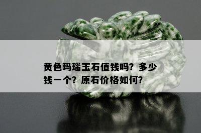 黄色玛瑙玉石值钱吗？多少钱一个？原石价格如何？