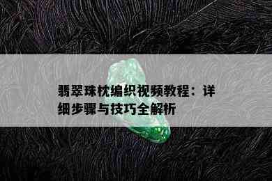 翡翠珠枕编织视频教程：详细步骤与技巧全解析