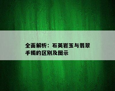 全面解析：石英岩玉与翡翠手镯的区别及图示