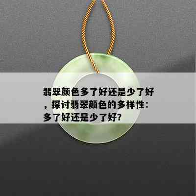 翡翠颜色多了好还是少了好，探讨翡翠颜色的多样性：多了好还是少了好？