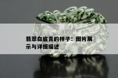 翡翠白底青的样子：图片展示与详细描述