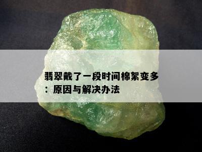 翡翠戴了一段时间棉絮变多：原因与解决办法