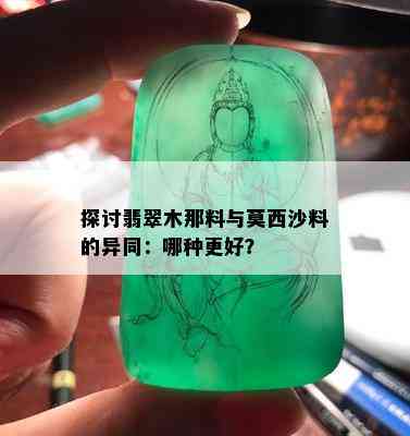 探讨翡翠木那料与莫西沙料的异同：哪种更好？