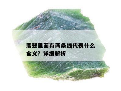 翡翠里面有两条线代表什么含义？详细解析