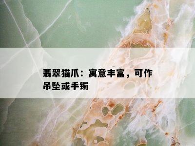 翡翠猫爪：寓意丰富，可作吊坠或手镯