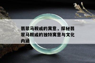 翡翠马鞍戒的寓意，探秘翡翠马鞍戒的独特寓意与文化内涵