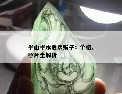 半山半水翡翠镯子：价格、照片全解析