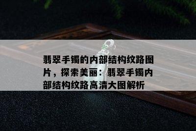 翡翠手镯的内部结构纹路图片，探索美丽：翡翠手镯内部结构纹路高清大图解析