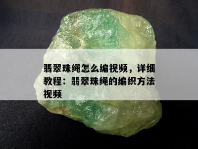 翡翠珠绳怎么编视频，详细教程：翡翠珠绳的编织方法视频