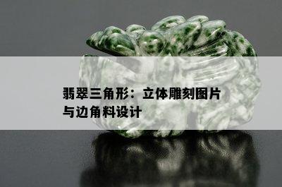 翡翠三角形：立体雕刻图片与边角料设计