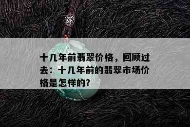 十几年前翡翠价格，回顾过去：十几年前的翡翠市场价格是怎样的？