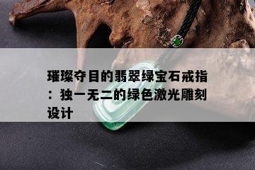 璀璨夺目的翡翠绿宝石戒指：独一无二的绿色激光雕刻设计