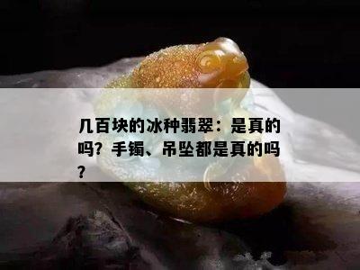 几百块的冰种翡翠：是真的吗？手镯、吊坠都是真的吗？