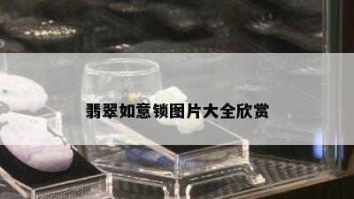 翡翠如意锁图片大全欣赏