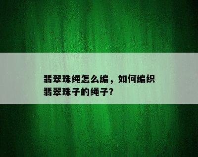 翡翠珠绳怎么编，如何编织翡翠珠子的绳子？