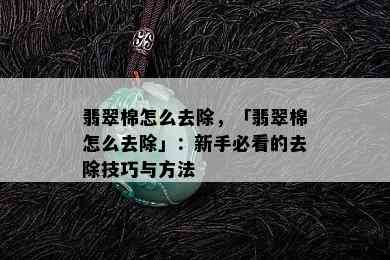 翡翠棉怎么去除，「翡翠棉怎么去除」：新手必看的去除技巧与方法