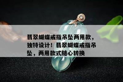 翡翠蝴蝶戒指吊坠两用款，独特设计！翡翠蝴蝶戒指吊坠，两用款式随心转换