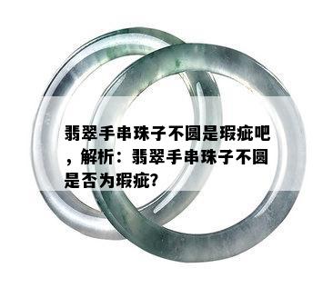 翡翠手串珠子不圆是瑕疵吧，解析：翡翠手串珠子不圆是否为瑕疵？