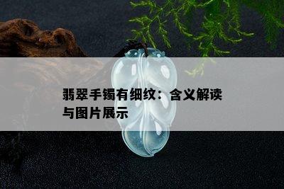 翡翠手镯有细纹：含义解读与图片展示