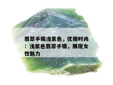 翡翠手镯浅紫色，优雅时尚：浅紫色翡翠手镯，展现女性魅力