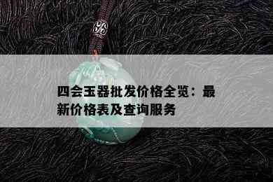 四会玉器批发价格全览：最新价格表及查询服务