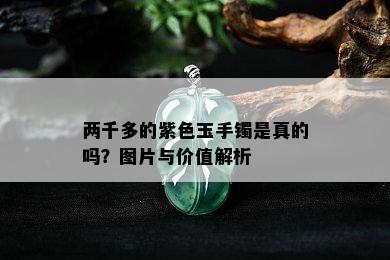 两千多的紫色玉手镯是真的吗？图片与价值解析