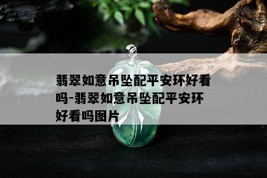 翡翠如意吊坠配平安环好看吗-翡翠如意吊坠配平安环好看吗图片