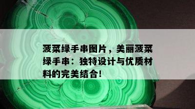 菠菜绿手串图片，美丽菠菜绿手串：独特设计与优质材料的完美结合！