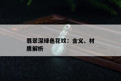 翡翠深绿色花纹：含义、材质解析