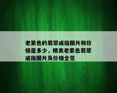 老紫色的翡翠戒指图片和价格是多少，精美老紫色翡翠戒指图片及价格全览