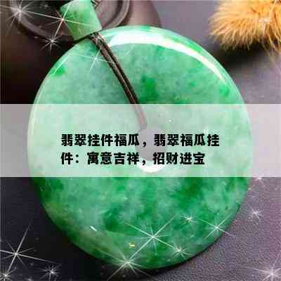 翡翠挂件福瓜，翡翠福瓜挂件：寓意吉祥，招财进宝