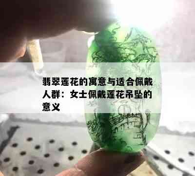 翡翠莲花的寓意与适合佩戴人群：女士佩戴莲花吊坠的意义