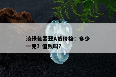 淡绿色翡翠A货价格：多少一克？值钱吗？