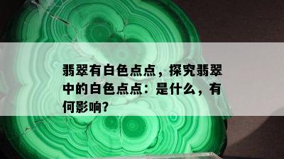 翡翠有白色点点，探究翡翠中的白色点点：是什么，有何影响？