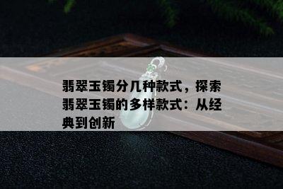 翡翠玉镯分几种款式，探索翡翠玉镯的多样款式：从经典到创新