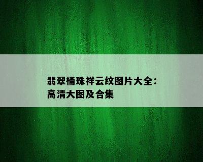 翡翠桶珠祥云纹图片大全：高清大图及合集