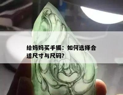 给妈妈买手镯：如何选择合适尺寸与尺码？