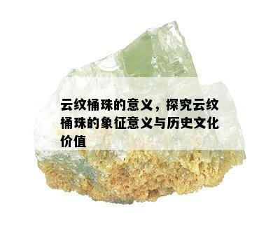 云纹桶珠的意义，探究云纹桶珠的象征意义与历史文化价值