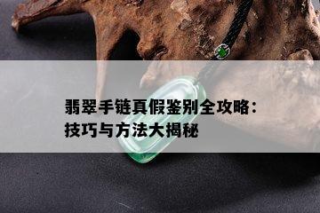 翡翠手链真假鉴别全攻略：技巧与方法大揭秘