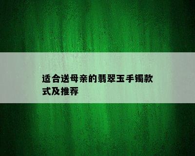 适合送母亲的翡翠玉手镯款式及推荐