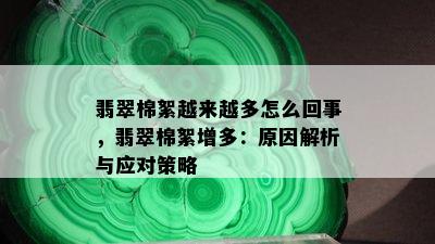 翡翠棉絮越来越多怎么回事，翡翠棉絮增多：原因解析与应对策略