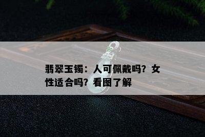 翡翠玉镯：人可佩戴吗？女性适合吗？看图了解