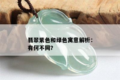 翡翠紫色和绿色寓意解析：有何不同？