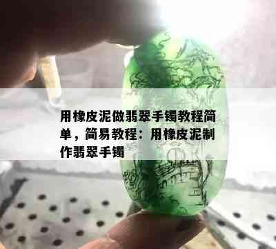 用橡皮泥做翡翠手镯教程简单，简易教程：用橡皮泥制作翡翠手镯